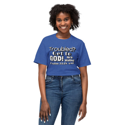 "Troubled? Get to God!" Unisex HD Cotton™ T-shirt