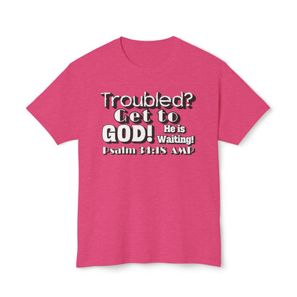 "Troubled? Get to God!" Unisex HD Cotton™ T-shirt