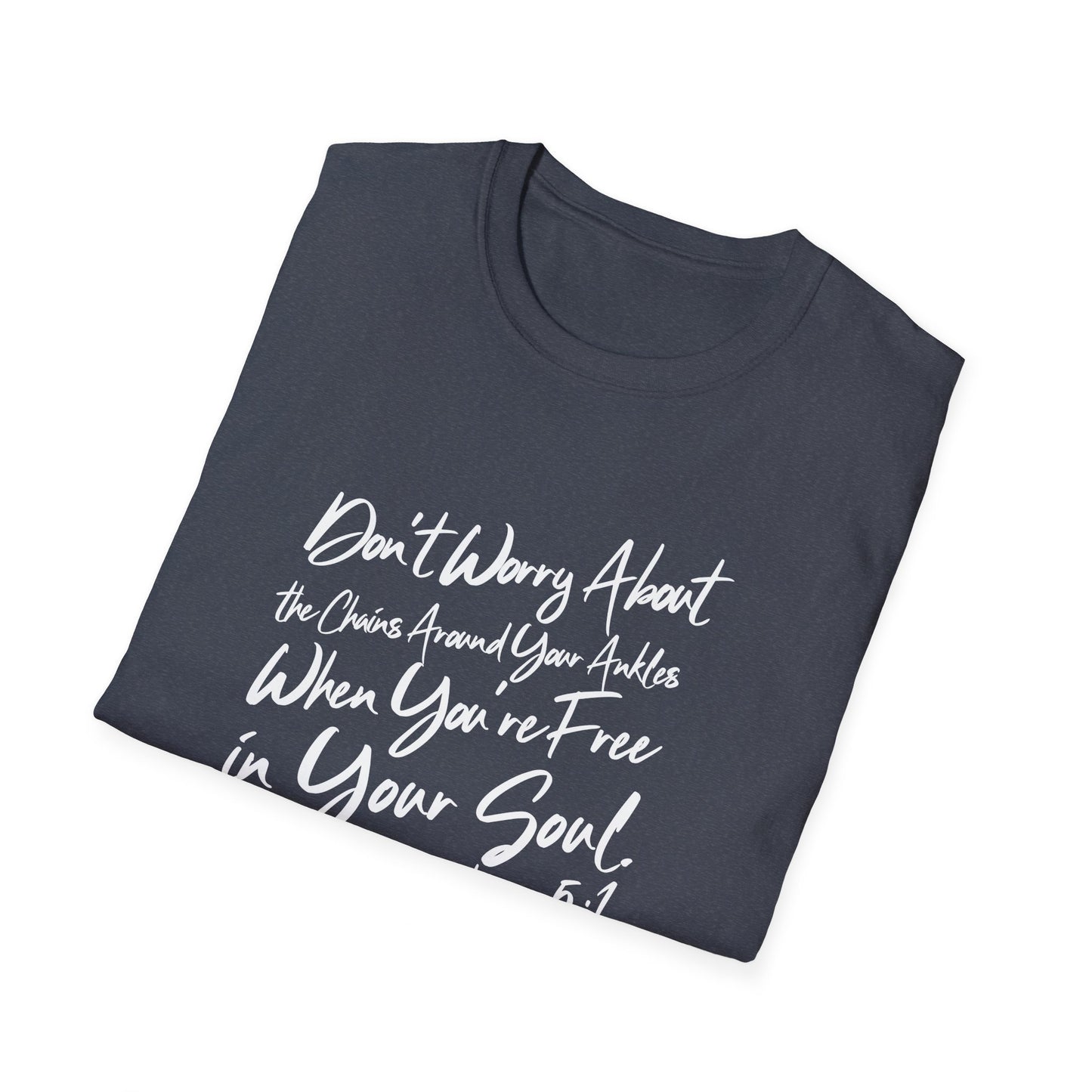 Don't Worry About the Chains...Unisex Softstyle T-Shirt