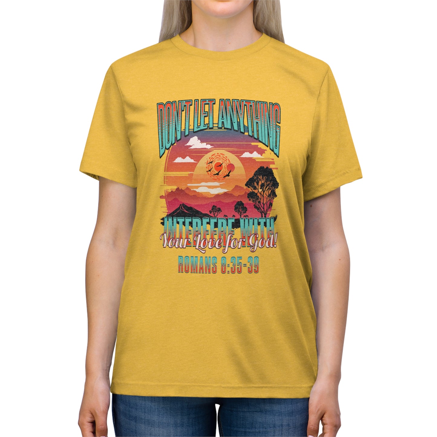 Don't Let Anything Interfere with Your Love for God- Unisex Triblend Tee