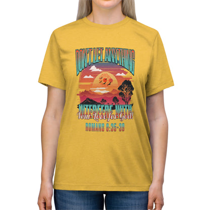 Don't Let Anything Interfere with Your Love for God- Unisex Triblend Tee