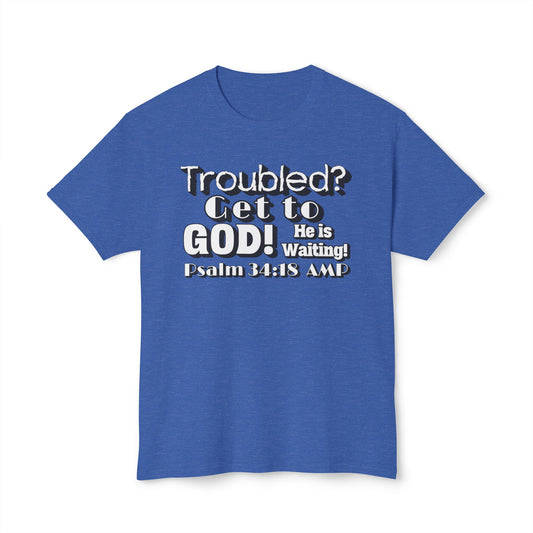 "Troubled? Get to God!" Unisex HD Cotton™ T-shirt
